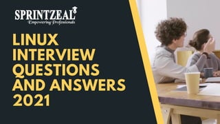 LINUX
INTERVIEW
QUESTIONS
AND ANSWERS
2021
 