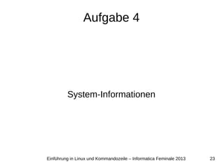 23Einführung in Linux und Kommandozeile – Informatica Feminale 2013
Aufgabe 4
System-Informationen
 