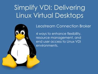 Simplify VDI: Delivering
Linux Virtual Desktops
Leostream Connection Broker
4 ways to enhance flexibility,
resource management, and
end user access to Linux VDI
environments.

 