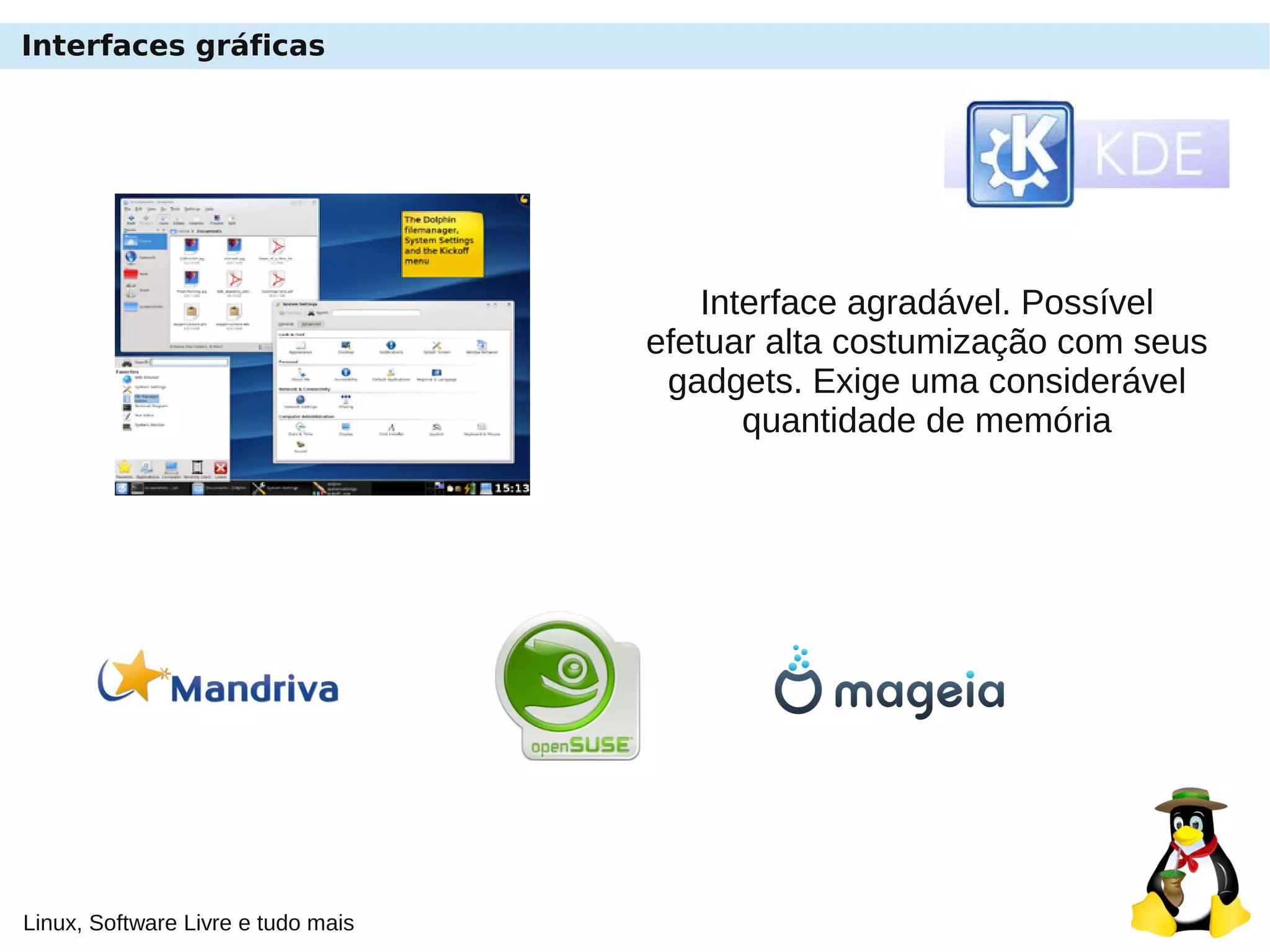 Linux, Software Livre e tudo mais
Interfaces gráficas
Interface agradável. Possível
efetuar alta costumização com seus
gadgets. Exige uma considerável
quantidade de memória
 