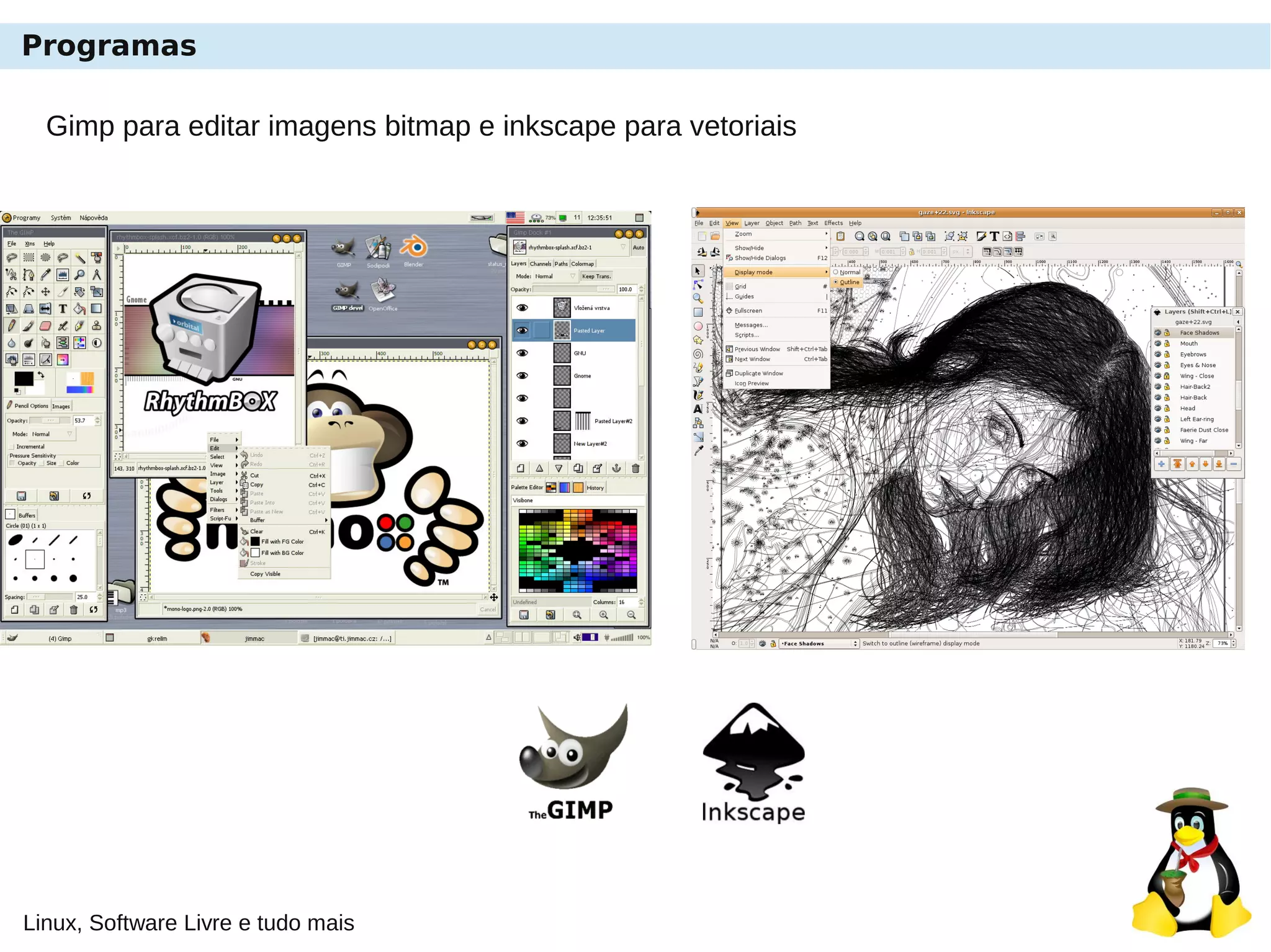 Linux, Software Livre e tudo mais
Programas
Gimp para editar imagens bitmap e inkscape para vetoriais
 
