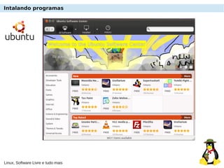 Linux, Software Livre e tudo mais
Intalando programas
 