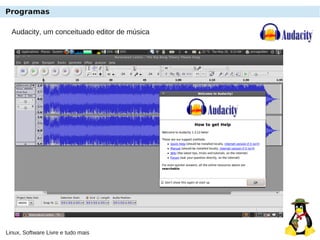 Linux, Software Livre e tudo mais
Programas
Audacity, um conceituado editor de música
 