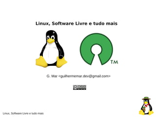 Linux, Software Livre e tudo mais
Linux, Software Livre e tudo mais
G. Mar <guilhermemar.dev@gmail.com>
 