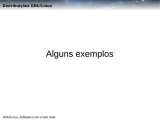 Distribuições GNU/Linux

Alguns exemplos

GNU/Linux, Software Livre e tudo mais

 