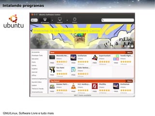 Intalando programas

GNU/Linux, Software Livre e tudo mais

 