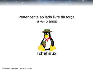 Pertencente ao lado livre da força
a +/- 5 anos

GNU/Linux, Software Livre e tudo mais

 