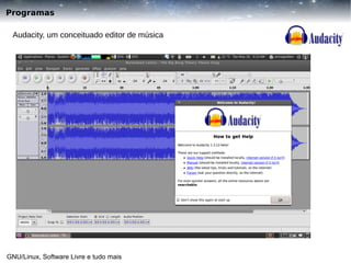 Programas
Audacity, um conceituado editor de música

GNU/Linux, Software Livre e tudo mais

 