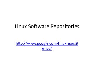 Linux Software Repositories
http://www.google.com/linuxreposit
ories/

 