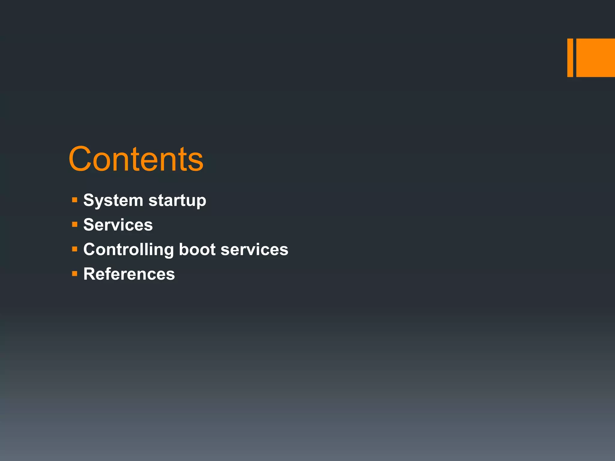 Contents
 System startup
 Services
 Controlling boot services
 References
 