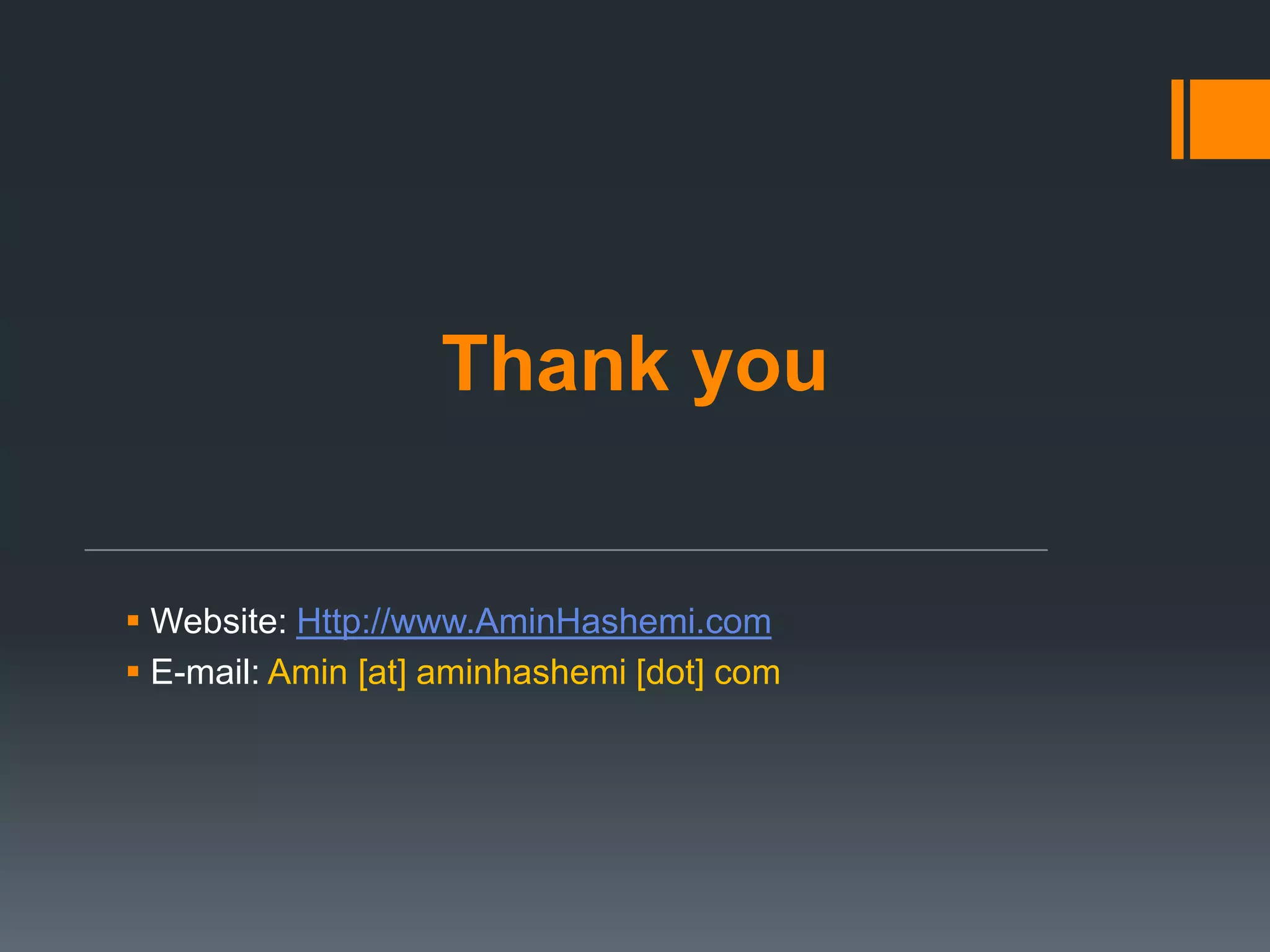 Thank you


 Website: Http://www.AminHashemi.com
 E-mail: Amin [at] aminhashemi [dot] com
 