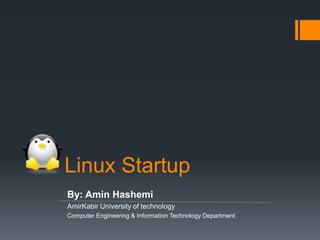 Linux Startup
By: Amin Hashemi
AmirKabir University of technology
Computer Engineering & Information Technology Department
 