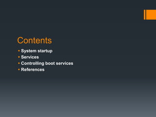 Contents
 System startup
 Services
 Controlling boot services
 References
 