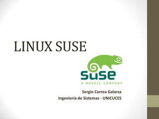 LINUX SUSE
Sergio Correa Galarza
Ingeniería de Sistemas - UNICUCES

 