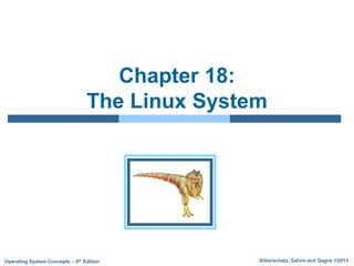 Silberschatz, Galvin and Gagne ©2013
Operating System Concepts – 9th Edition
Chapter 18:
The Linux System
 