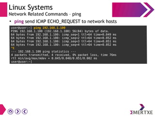 Linux Systems
Network Related Commands – ping
●
ping send ICMP ECHO_REQUEST to network hosts
 