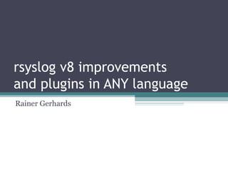 rsyslog v8 improvements 
and plugins in ANY language 
Rainer Gerhards 
 