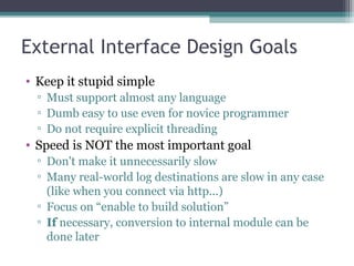 External Interface Design Goals 
• Keep it stupid simple 
▫ Must support almost any language 
▫ Dumb easy to use even for ...