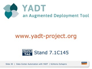 Slide 30 | Data Center Automation with YADT | Schlomo Schapiro
www.yadt-project.org
Stand 7.1C145
 
