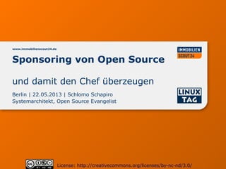 Sponsoring von Open Source
www.immobilienscout24.de
Berlin | 22.05.2013 | Schlomo Schapiro
Systemarchitekt, Open Source Evangelist
License: http://creativecommons.org/licenses/by-nc-nd/3.0/
und damit den Chef überzeugen
 