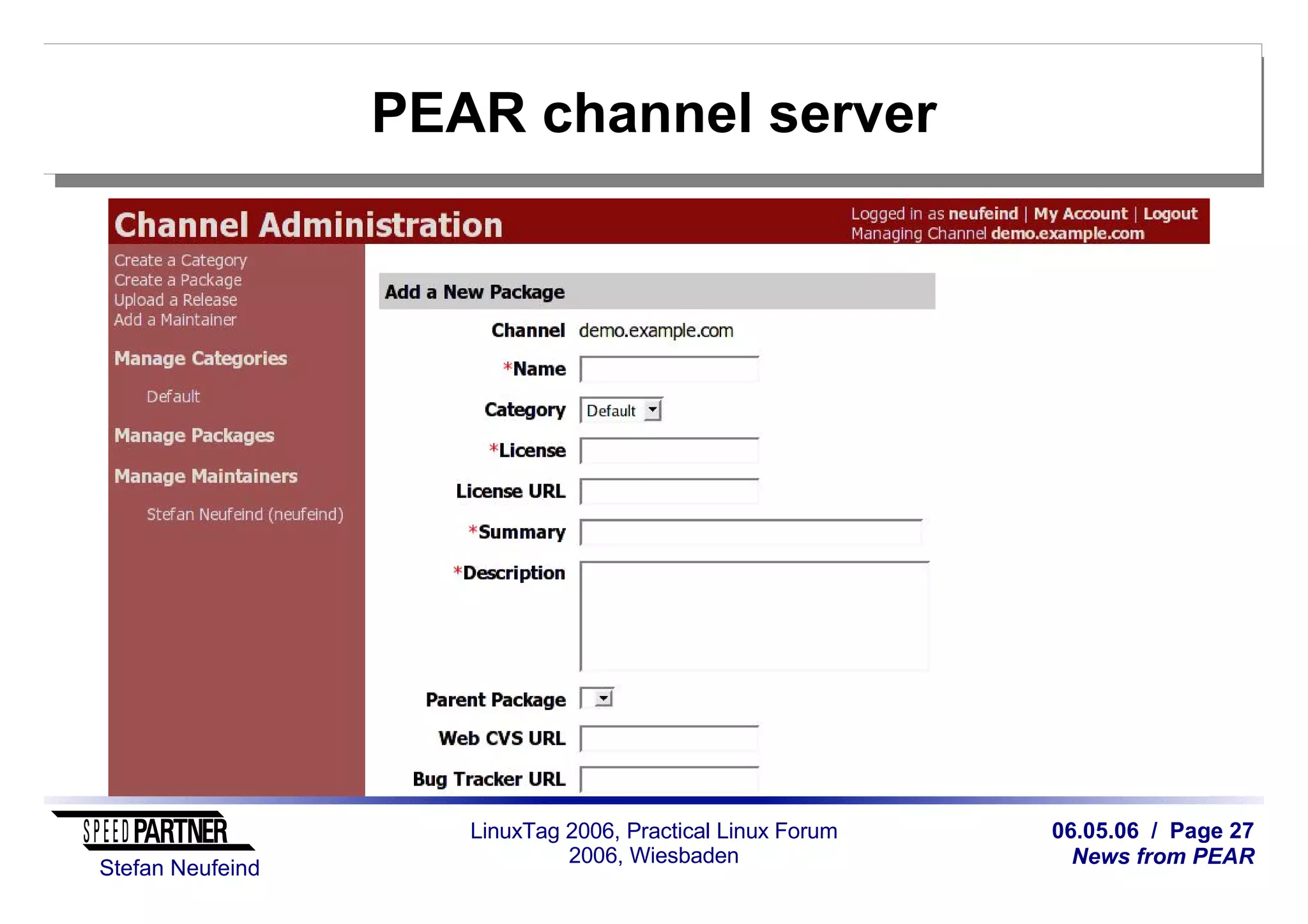 06.05.06 / Page 27
News from PEAR
Stefan Neufeind
LinuxTag 2006, Practical Linux Forum
2006, Wiesbaden
PEAR channel server
 