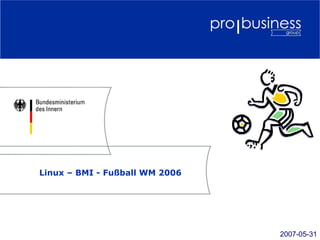 Linux – BMI - Fußball WM 2006




                                2007-05-31
 