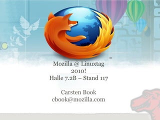 Mozilla @ Linuxtag 2010! Halle 7.2B – Stand 117 Carsten Book [email_address] 