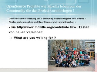 Firefox, Thunderbird, Fennec (Firefox Mobile), Lightning, Camino, Sunbird, Sea Monkey, Localizations, Labs, Bugzilla, Firebug, Firefox Sync 