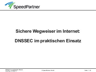 DNSSEC im praktischen Einsatz
LinuxTag, 13.05.2011
Seite: 1 / 32© SpeedPartner GmbH
Sichere Wegweiser im Internet:
DNSSEC im praktischen Einsatz
 