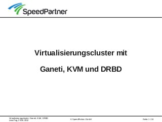 Virtualisierungscluster: Ganeti, KVM, DRBD
LinuxTag, 23.05.2012
Seite: 1 / 24© SpeedPartner GmbH
Virtualisierungscluster mit
Ganeti, KVM und DRBD
 