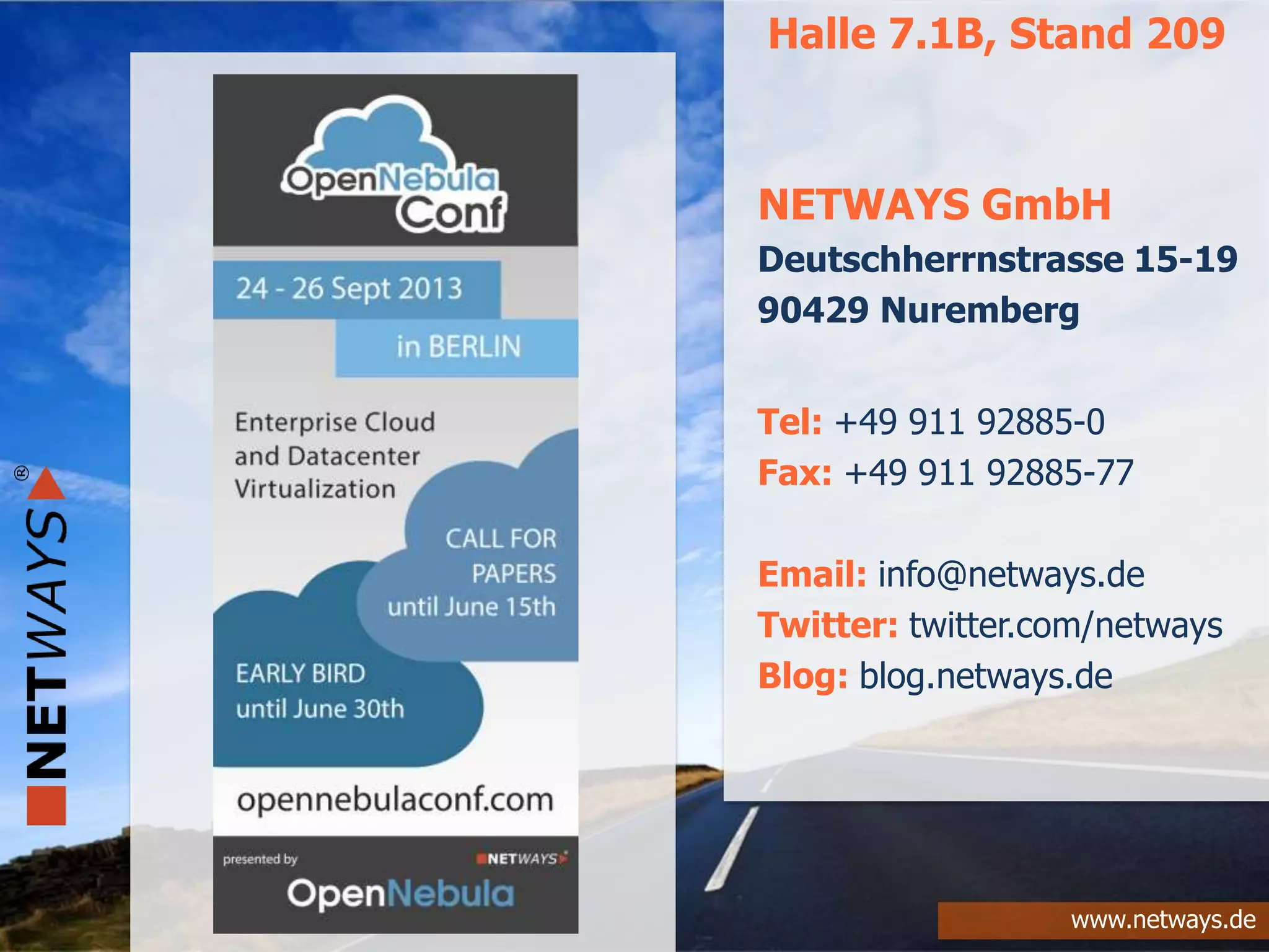 www.netways.de
NETWAYS GmbH
Deutschherrnstrasse 15-19
90429 Nuremberg
Tel: +49 911 92885-0
Fax: +49 911 92885-77
Email: info@netways.de
Twitter: twitter.com/netways
Blog: blog.netways.de
Halle 7.1B, Stand 209
 