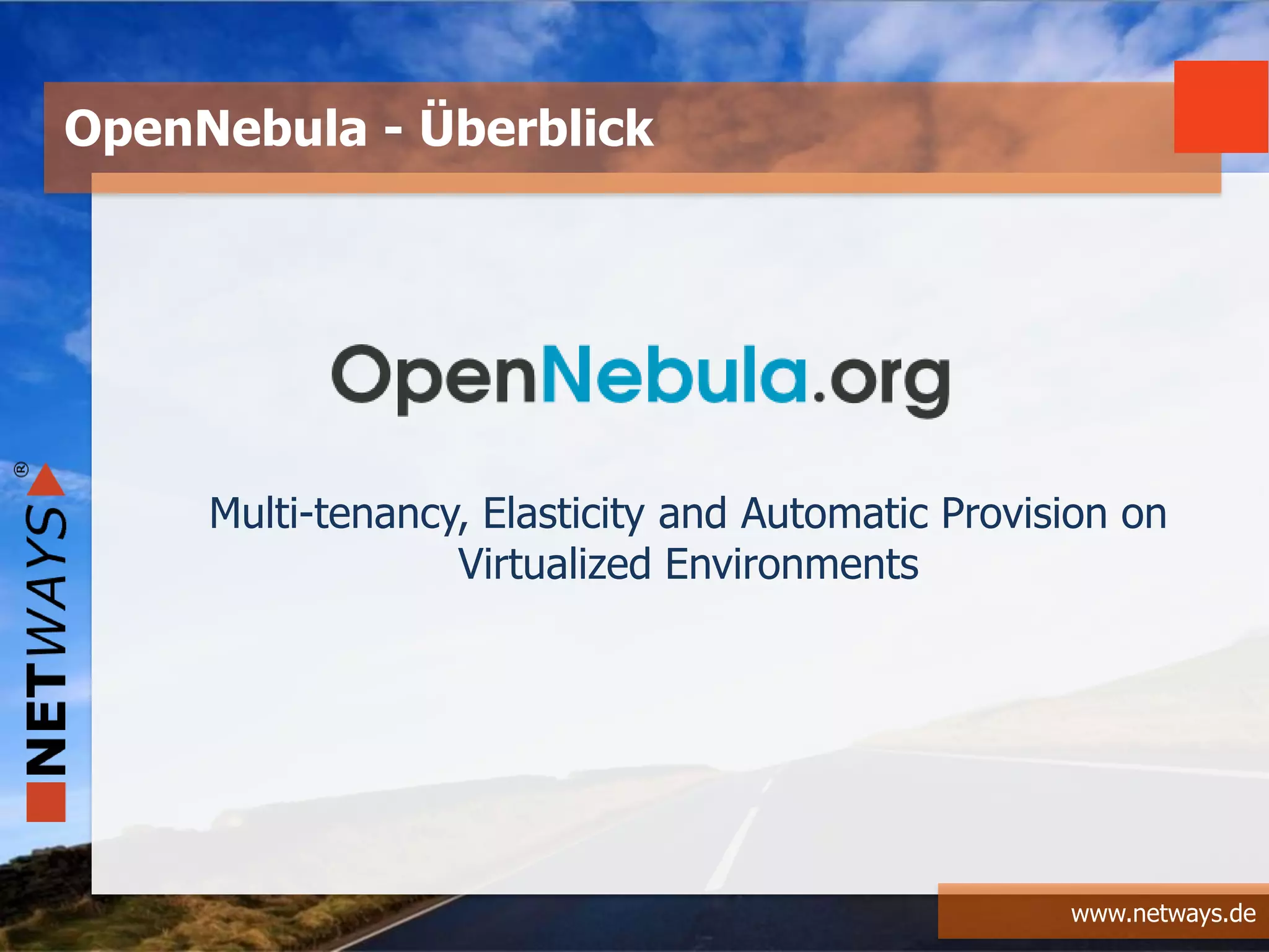 www.netways.de
OpenNebula - Überblick
Multi-tenancy, Elasticity and Automatic Provision on
Virtualized Environments
 