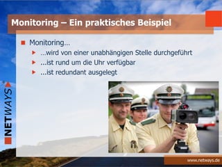 www.netways.de
Monitoring…
…wird von einer unabhängigen Stelle durchgeführt
...ist rund um die Uhr verfügbar
...ist redundant ausgelegt
Monitoring – Ein praktisches Beispiel
 