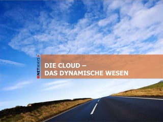 DIE CLOUD –
DAS DYNAMISCHE WESEN
 