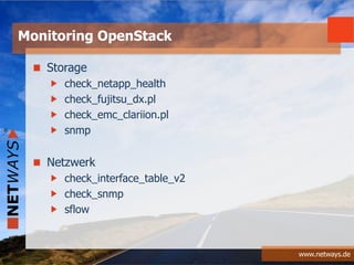 www.netways.de
Storage
check_netapp_health
check_fujitsu_dx.pl
check_emc_clariion.pl
snmp
Netzwerk
check_interface_table_v2
check_snmp
sflow
Monitoring OpenStack
 