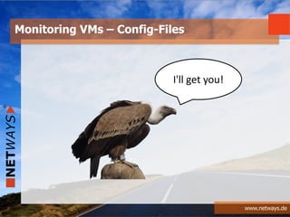 www.netways.de
Monitoring VMs – Config-Files
I'll get you!
 