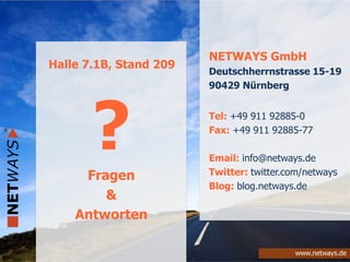 www.netways.de
NETWAYS GmbH
Deutschherrnstrasse 15-19
90429 Nürnberg
Tel: +49 911 92885-0
Fax: +49 911 92885-77
Email: info@netways.de
Twitter: twitter.com/netways
Blog: blog.netways.de
Halle 7.1B, Stand 209
?Fragen
&
Antworten
 