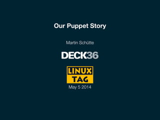 Our Puppet Story
Martin Schütte
May 5 2014
 