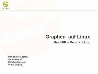 Graphen  auf Linux GraphDB  + Mono  +   Linux  Daniel Kirstenpfad sones GmbH Schillerstrasse 5 04109 Leipzig 