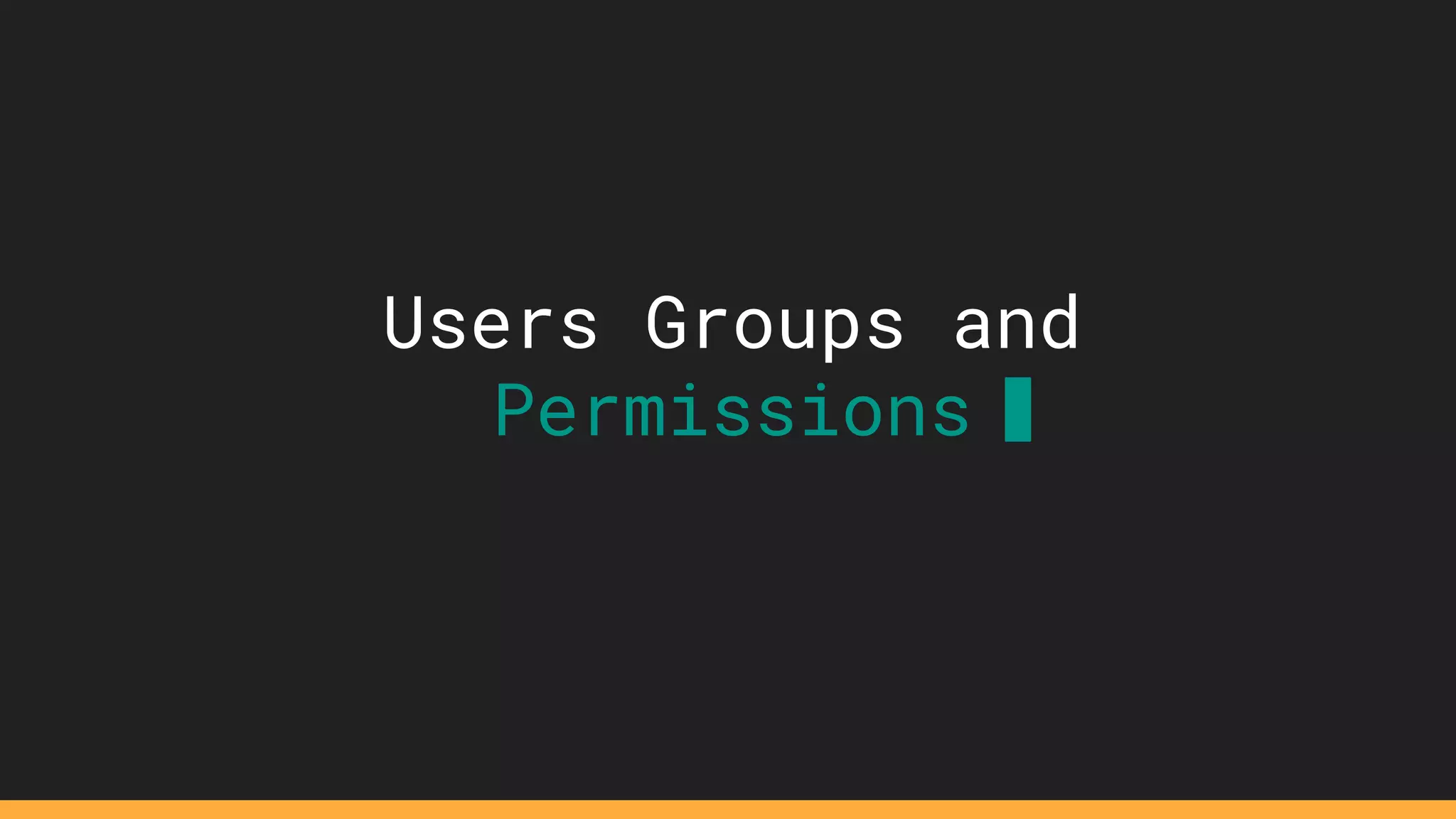 Users Groups and
Permissions
 