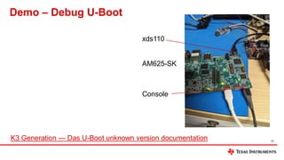 Demo – Debug U-Boot
12
K3 Generation — Das U-Boot unknown version documentation
xds110
Console
AM625-SK
 