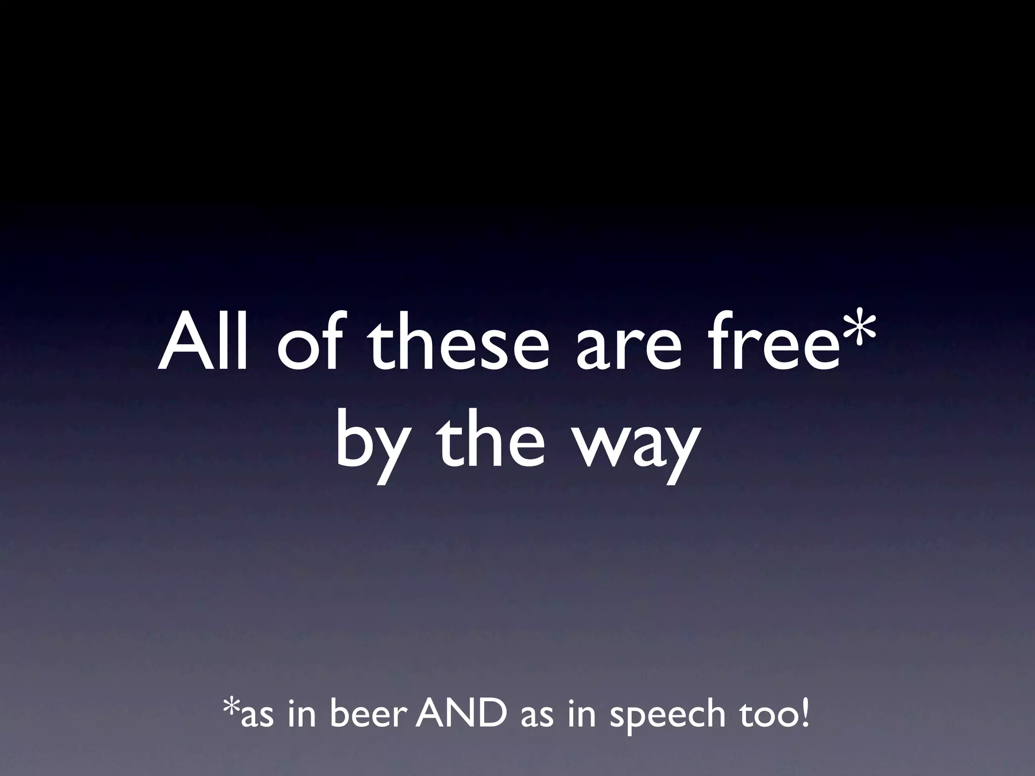 All of these are free*
      by the way


 *as in beer AND as in speech too!
 
