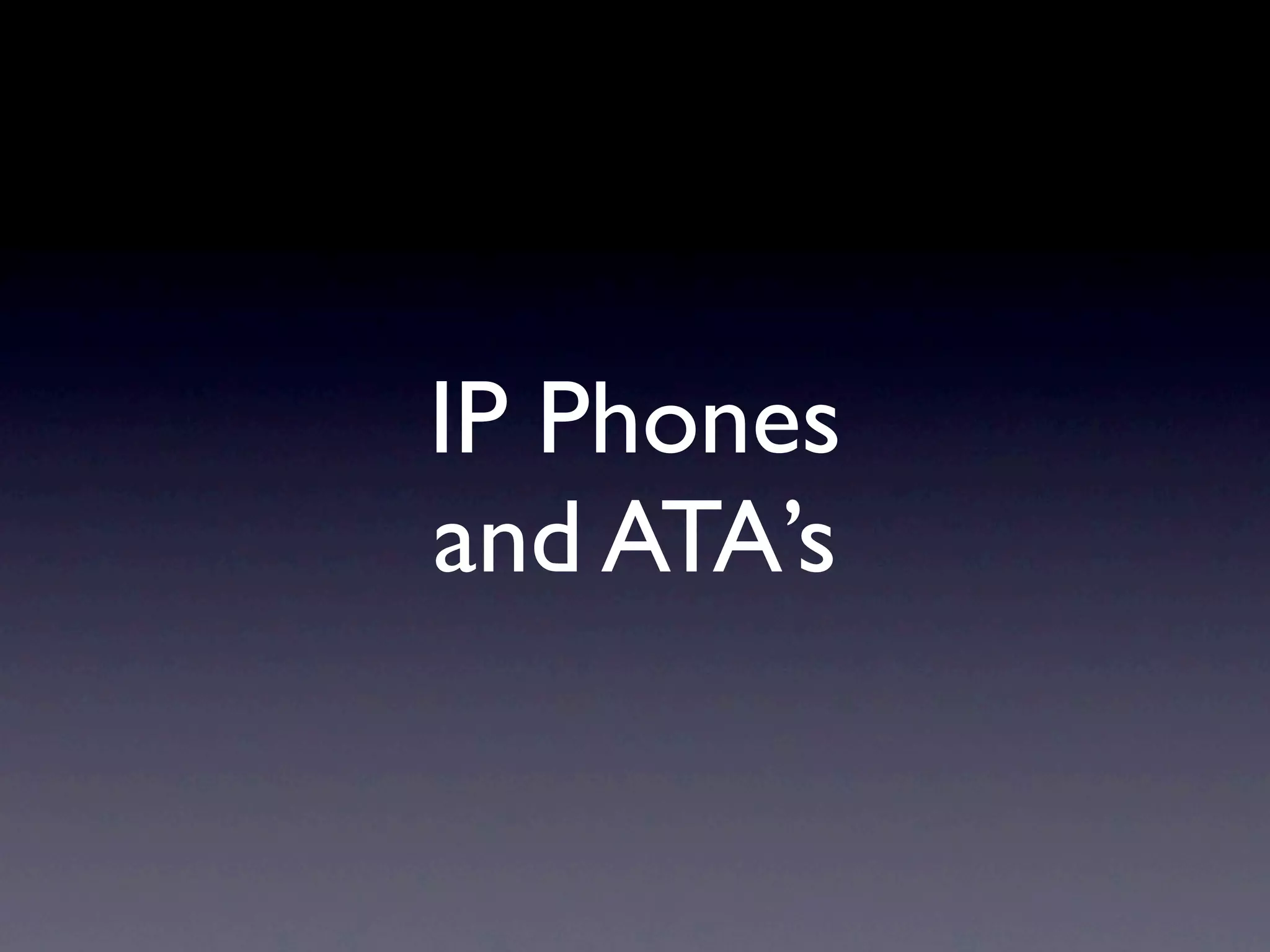 IP Phones
and ATA’s
 