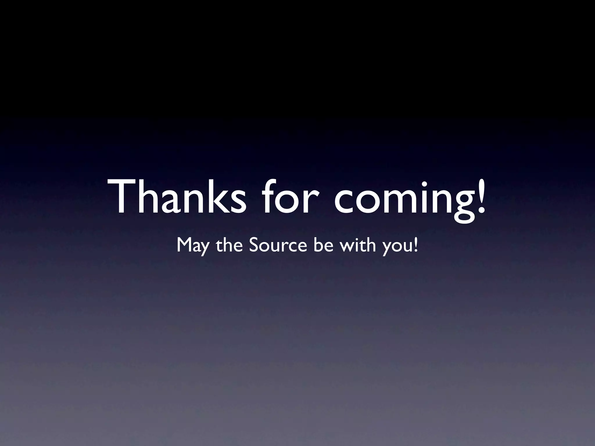 Thanks for coming!
   May the Source be with you!
 