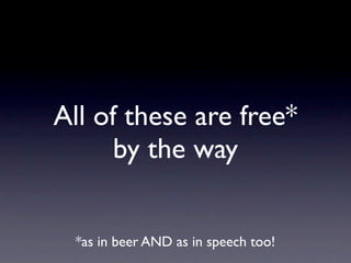 All of these are free*
      by the way


 *as in beer AND as in speech too!
 