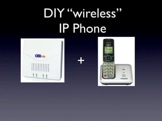 DIY “wireless”
  IP Phone

      +
 
