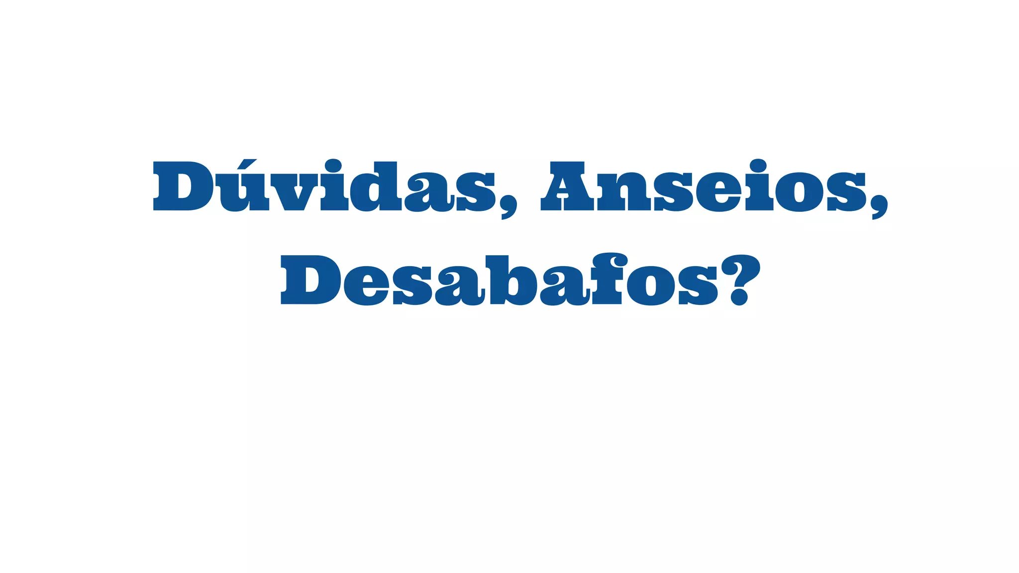 Dúvidas, Anseios,
Desabafos?
 