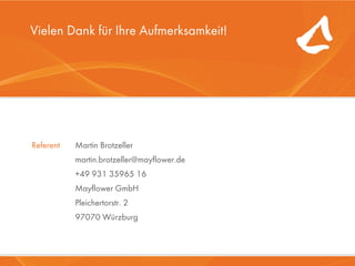 Vielen Dank für Ihre Aufmerksamkeit!




      Referent   Martin Brotzeller
                 martin.brotzeller@mayflower.de
                 +49 931 35965 16
                 Mayflower GmbH
                 Pleichertorstr. 2
                 97070 Würzburg

29.07.2011                              Mayflower GmbH   22
 