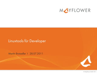 Linuxtools für Developer


Martin Brotzeller I 28.07.2011




                                 © Mayflower GmbH 2011
 