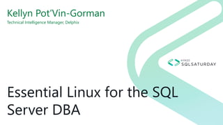 Essential Linux for the SQL
Server DBA
Kellyn Pot’Vin-Gorman
Technical Intelligence Manager, Delphix
 